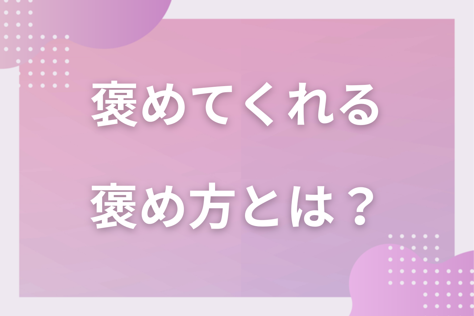 脈ありが含まれている褒め方とは?