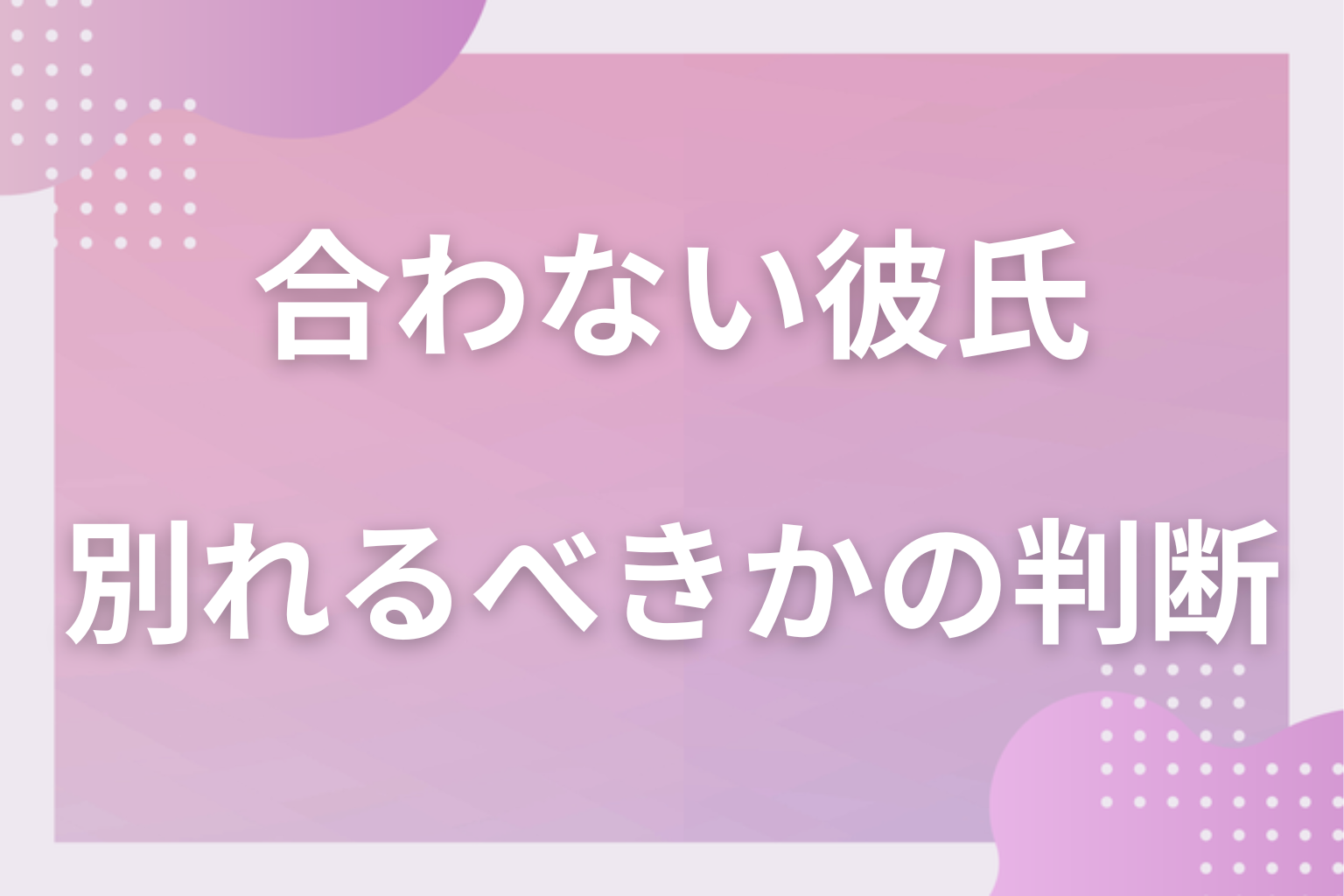 どこまで許せる?「合わない」で別れるべきかの判断ポイント5つ