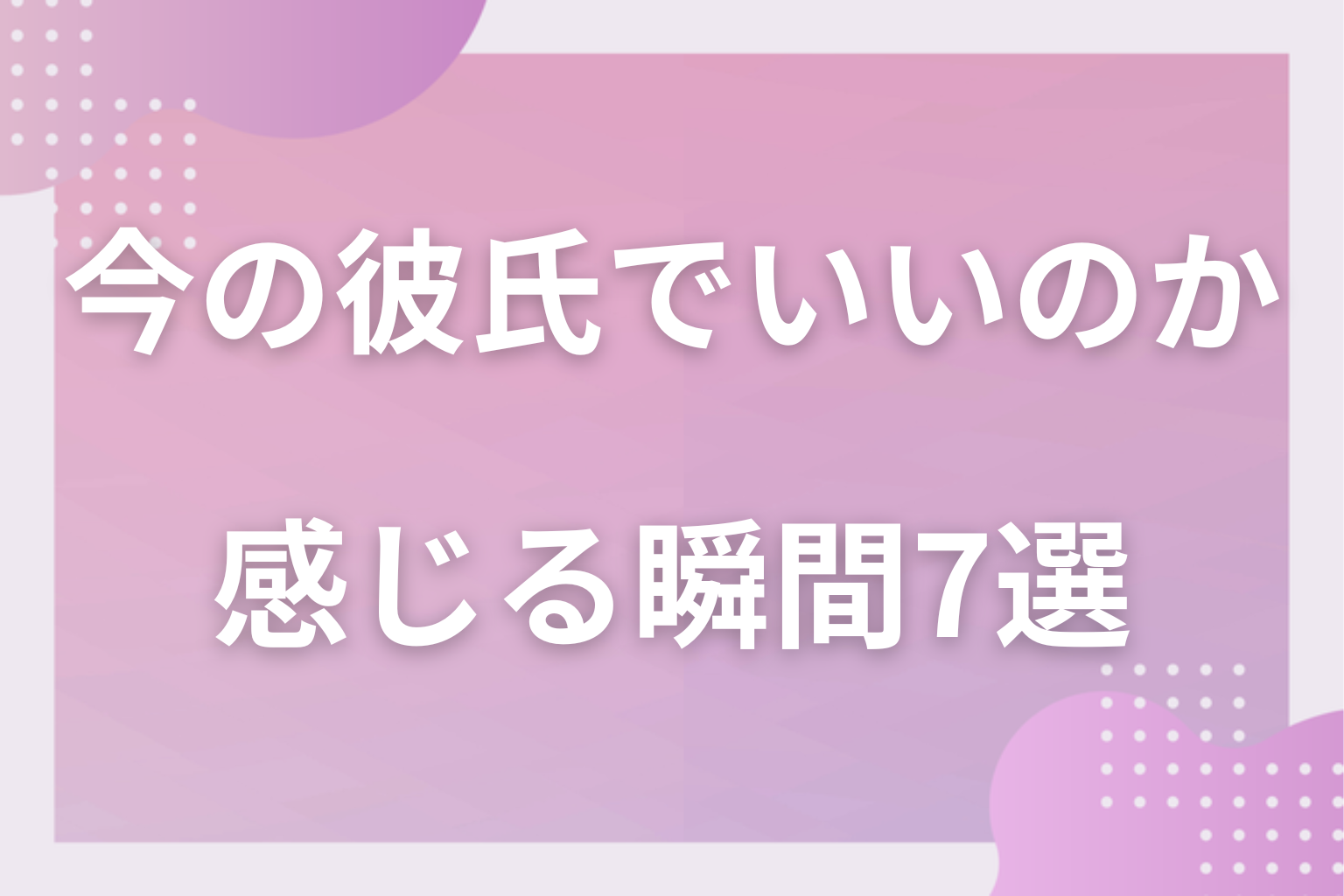どんな時に思う?「この人でいいのかな」と感じる瞬間7選