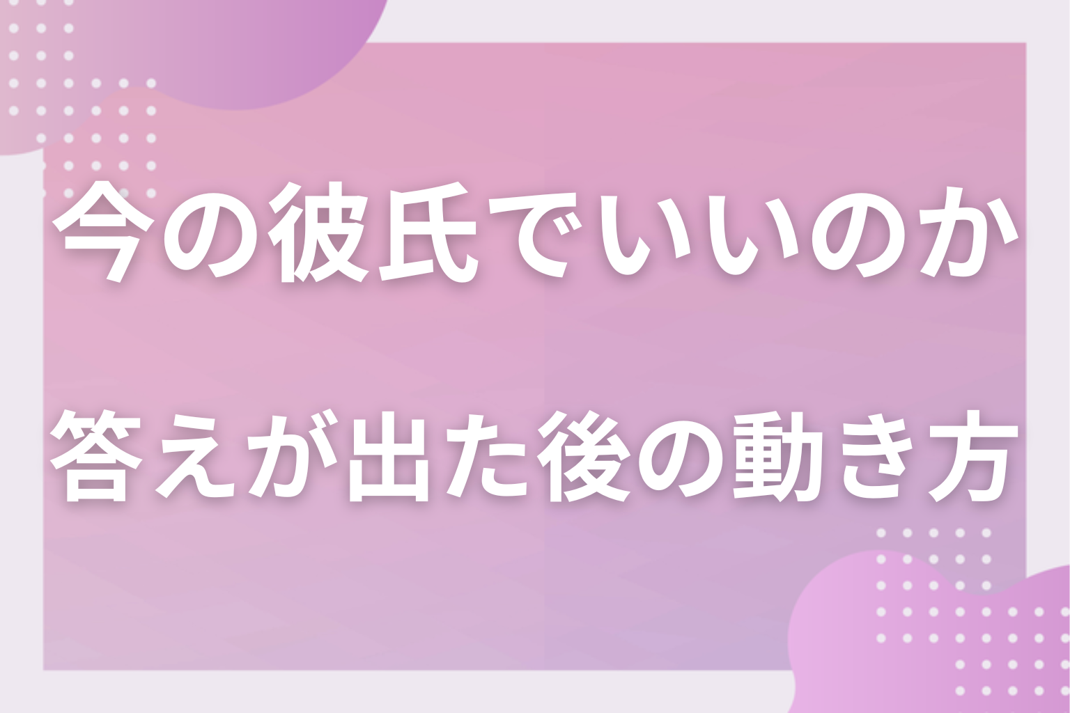 答えが出たら?「続ける」「別れる」それぞれの動き方