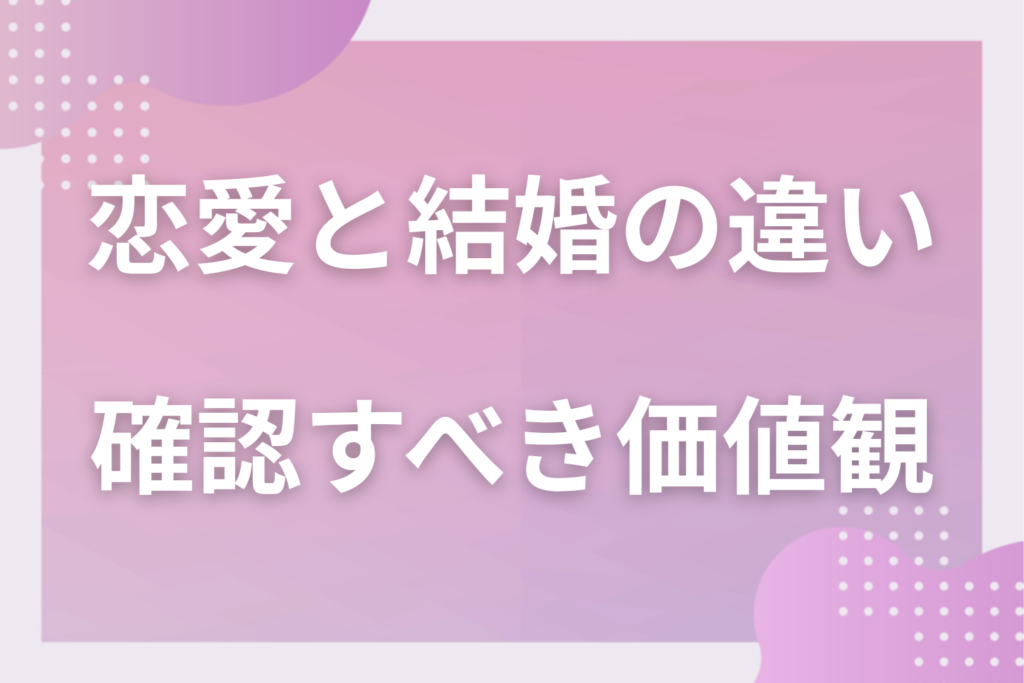 ときめきの差?「恋愛」と「結婚」の違いとは|結婚前に確認すべき価値観