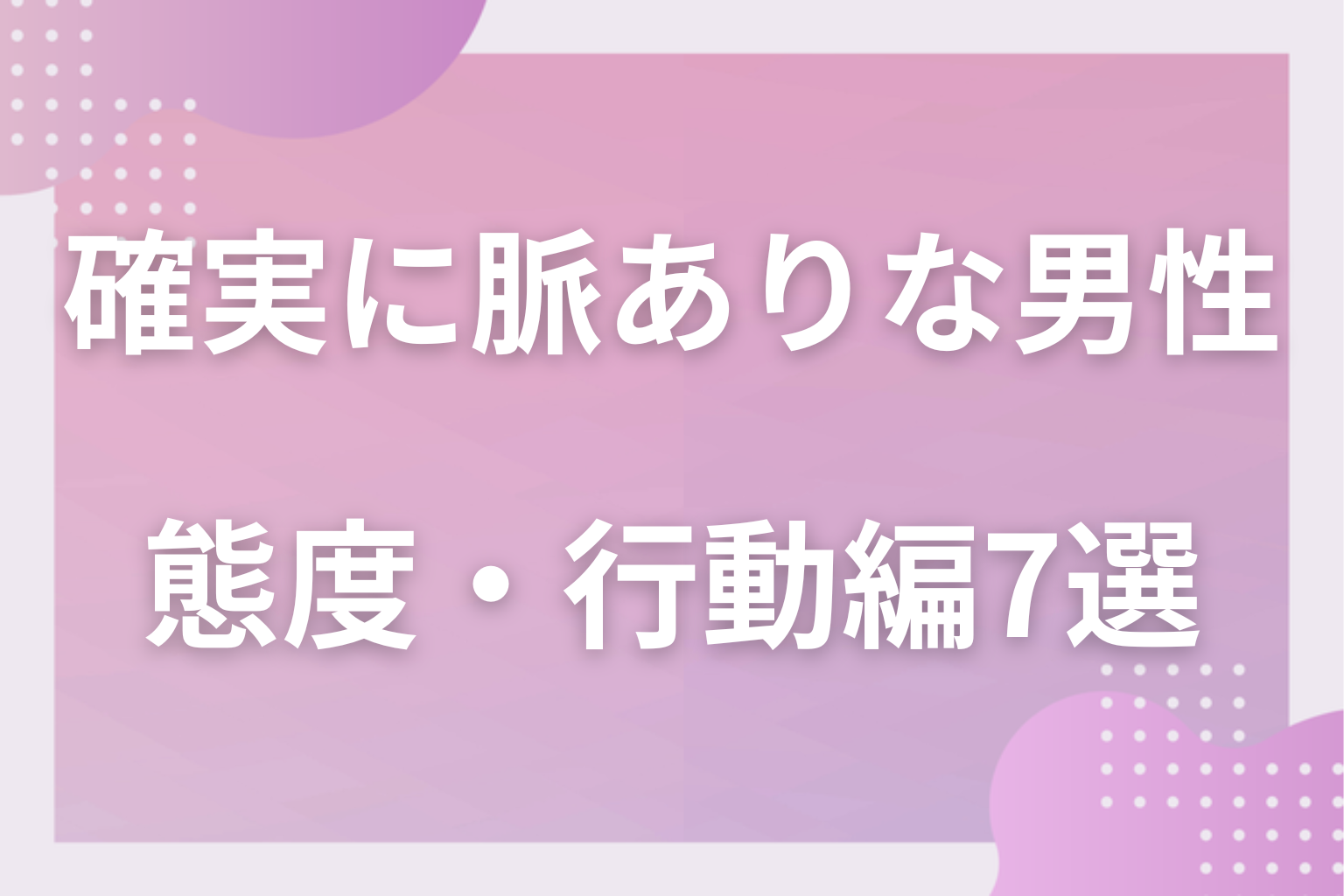 ここまで来たら本物?確実に脈ありな男性の行動〈態度・行動編〉7選