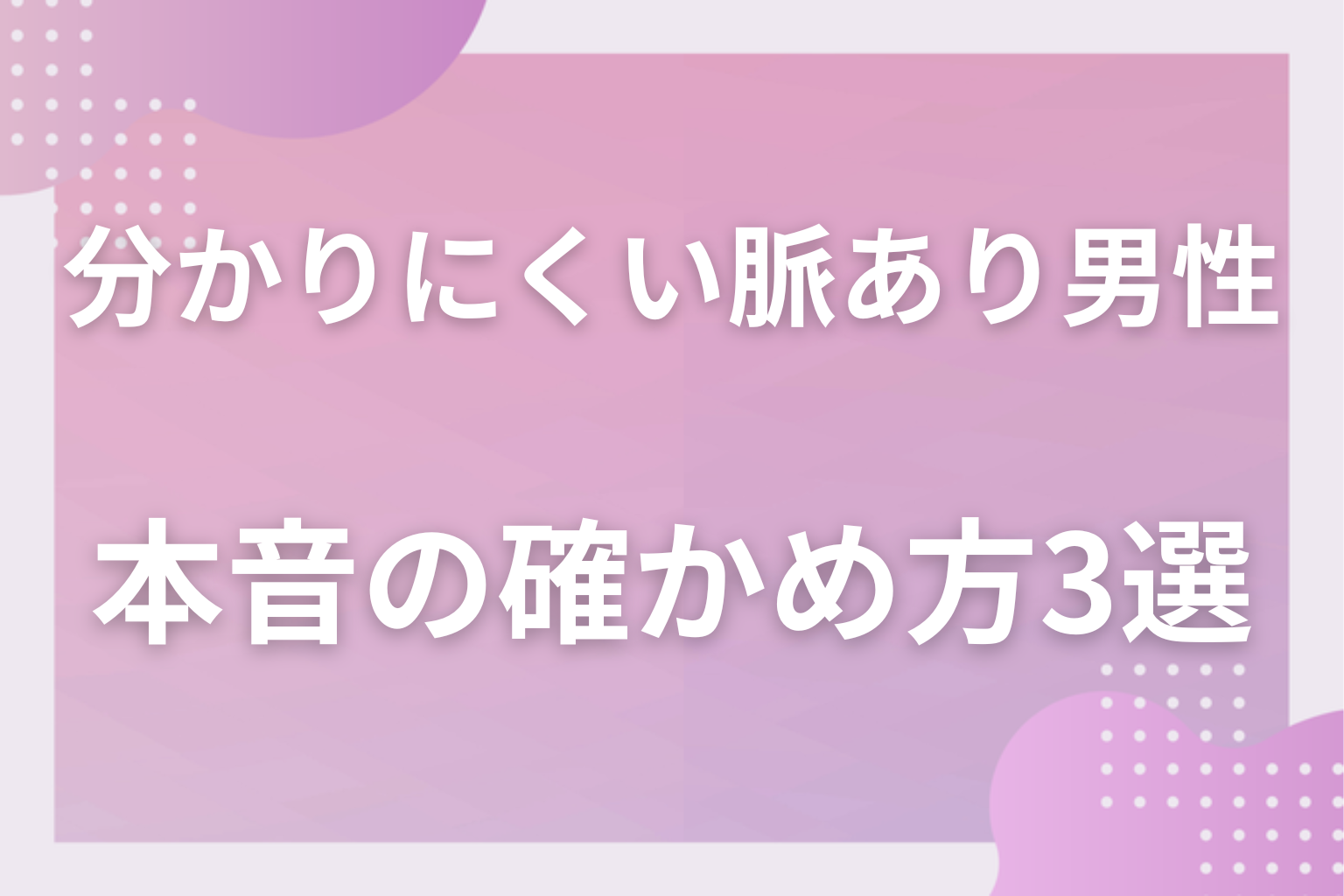 結局どっち？分かりにくい男性の本音の確かめ方3選