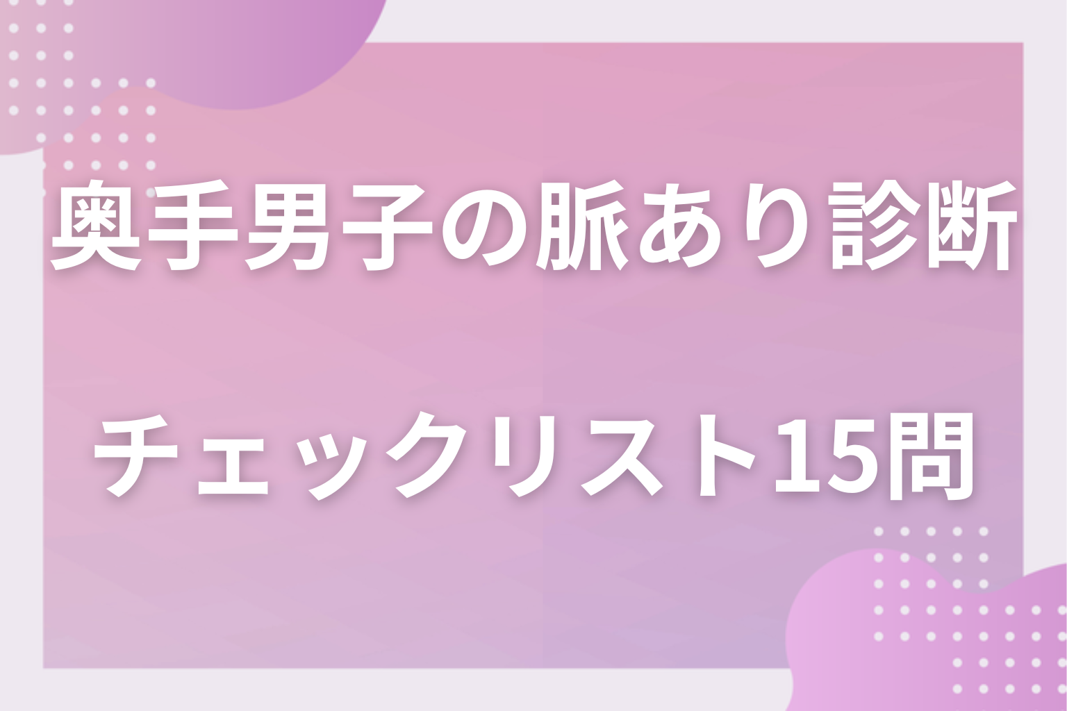 【診断】奥手男子の脈ありチェックリスト15問