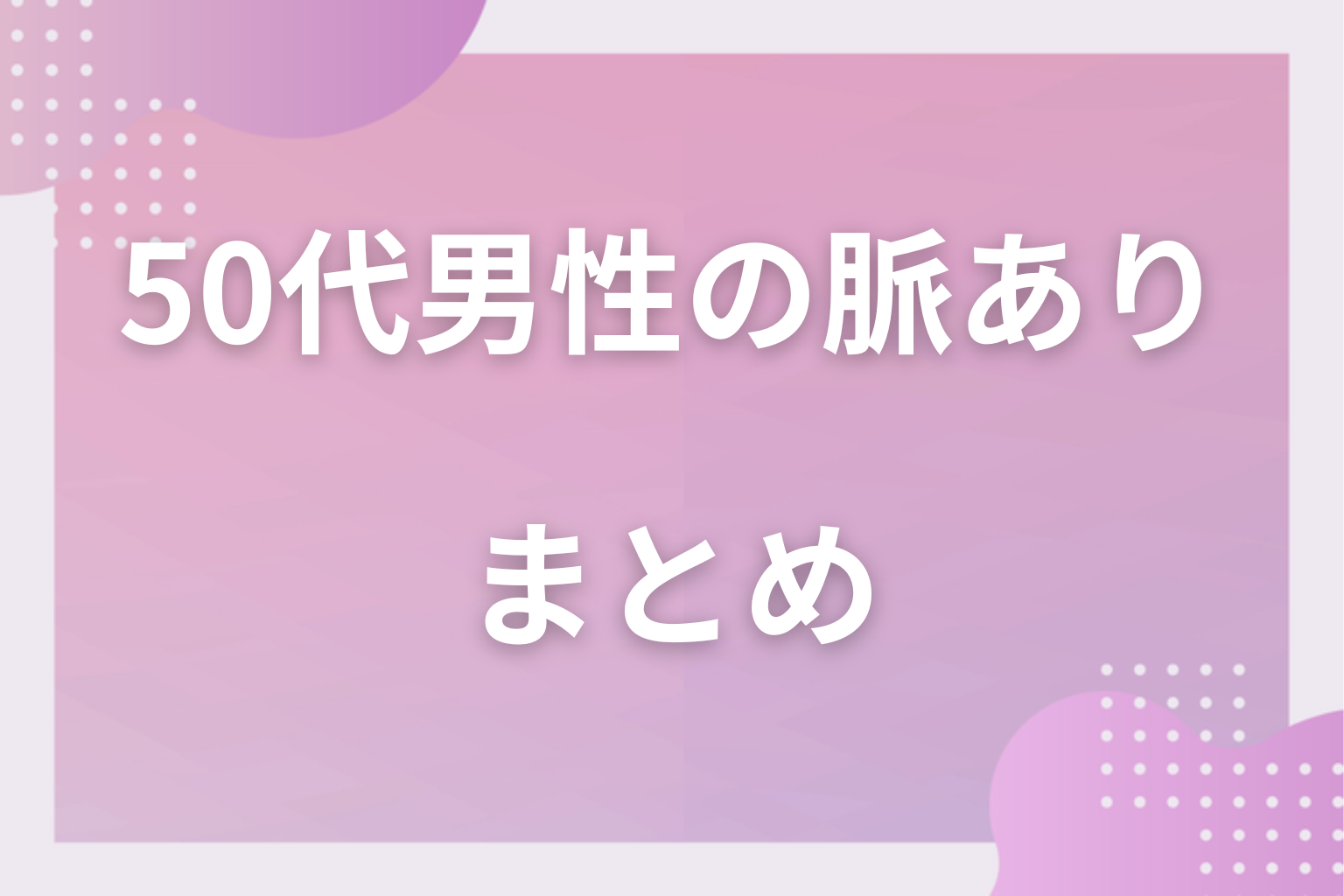 50代男性の脈ありサインを見極めて、大人の恋を一歩進めてみて