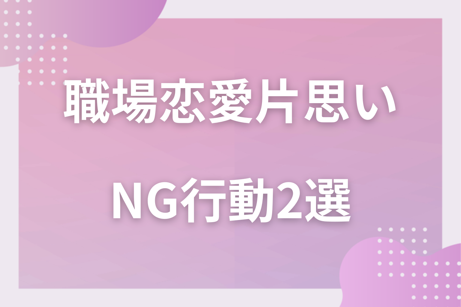 やりがち!職場恋愛で失敗するNG行動2選