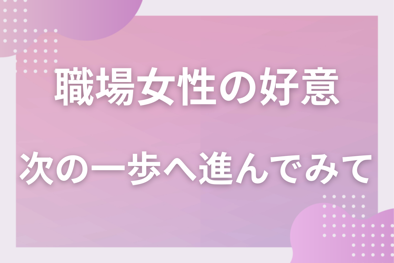 優しさは人柄、行動は好意。冷静に見分けて次の一歩へ進んでみて