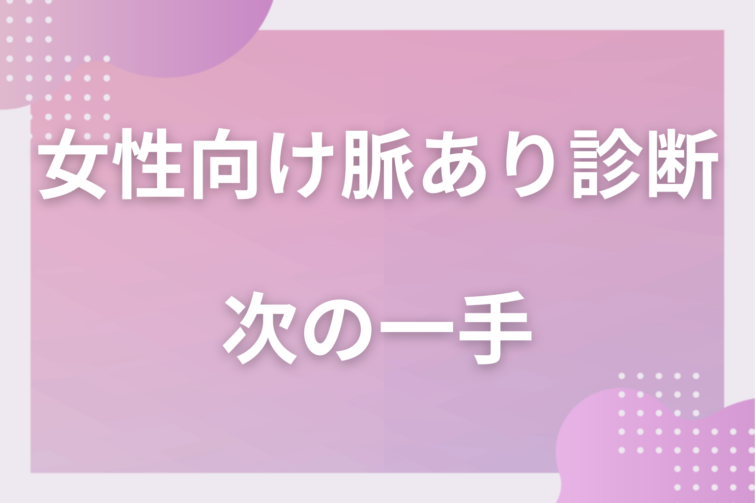 何個当てはまった?YESの数でわかる脈あり度3段階と次の一手