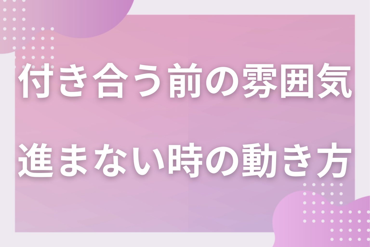 いい感じなのに止まってる？雰囲気はいいのに進まない時の動き方