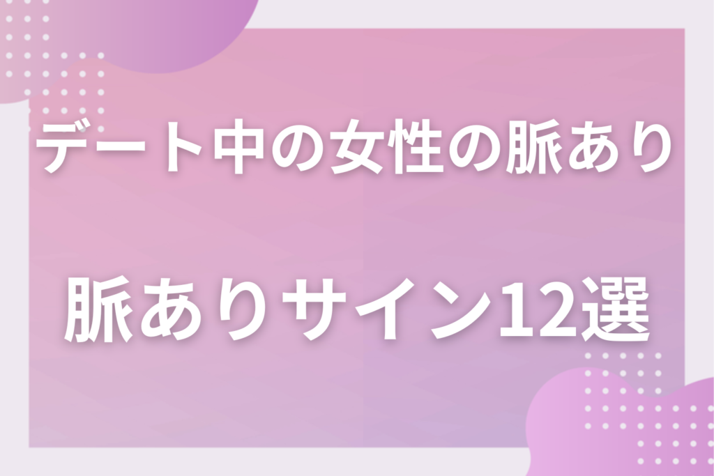 付き合う前のデートで女性が見せる脈ありサイン12選!好意と社交辞令の見分け方を大公開