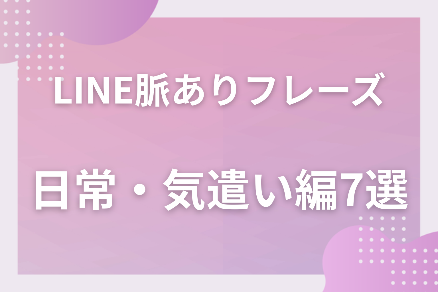 見逃し厳禁!LINEの脈ありフレーズ〈日常会話・気遣い編〉7選