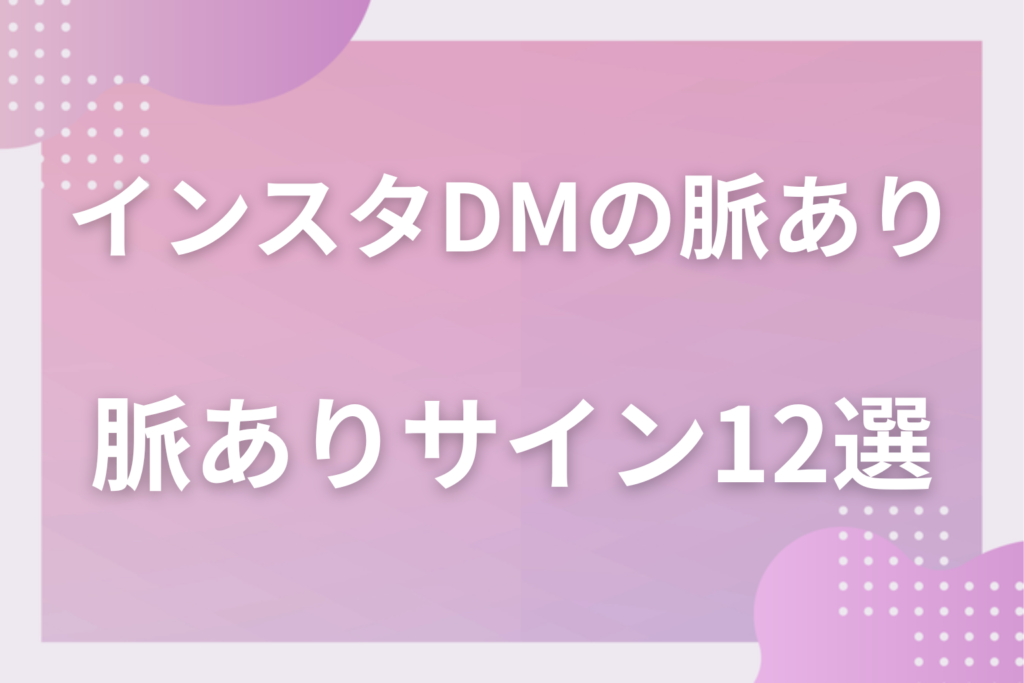 インスタ・DMの脈ありサイン12選！ストーリーの反応や返信でわかる好意の見抜き方