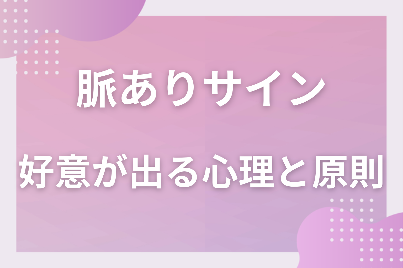 脈ありサインとは?好意が行動に出る心理と「3つ重なれば本物」の原則