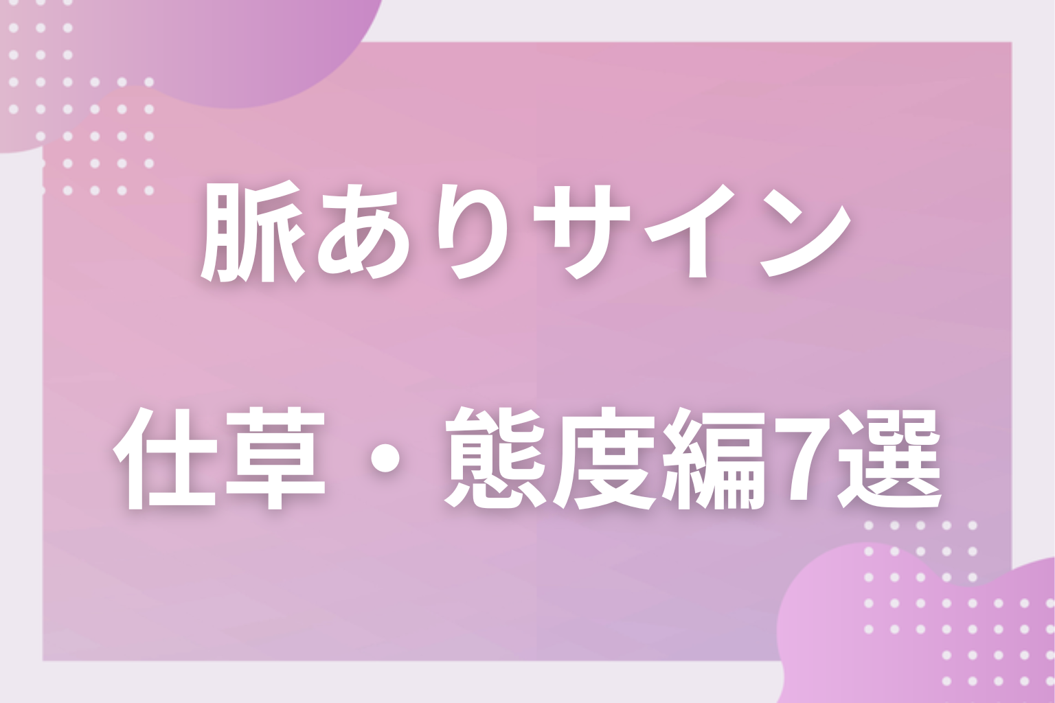 見逃し厳禁!仕草・態度でわかる脈ありサイン7選〈男女共通〉