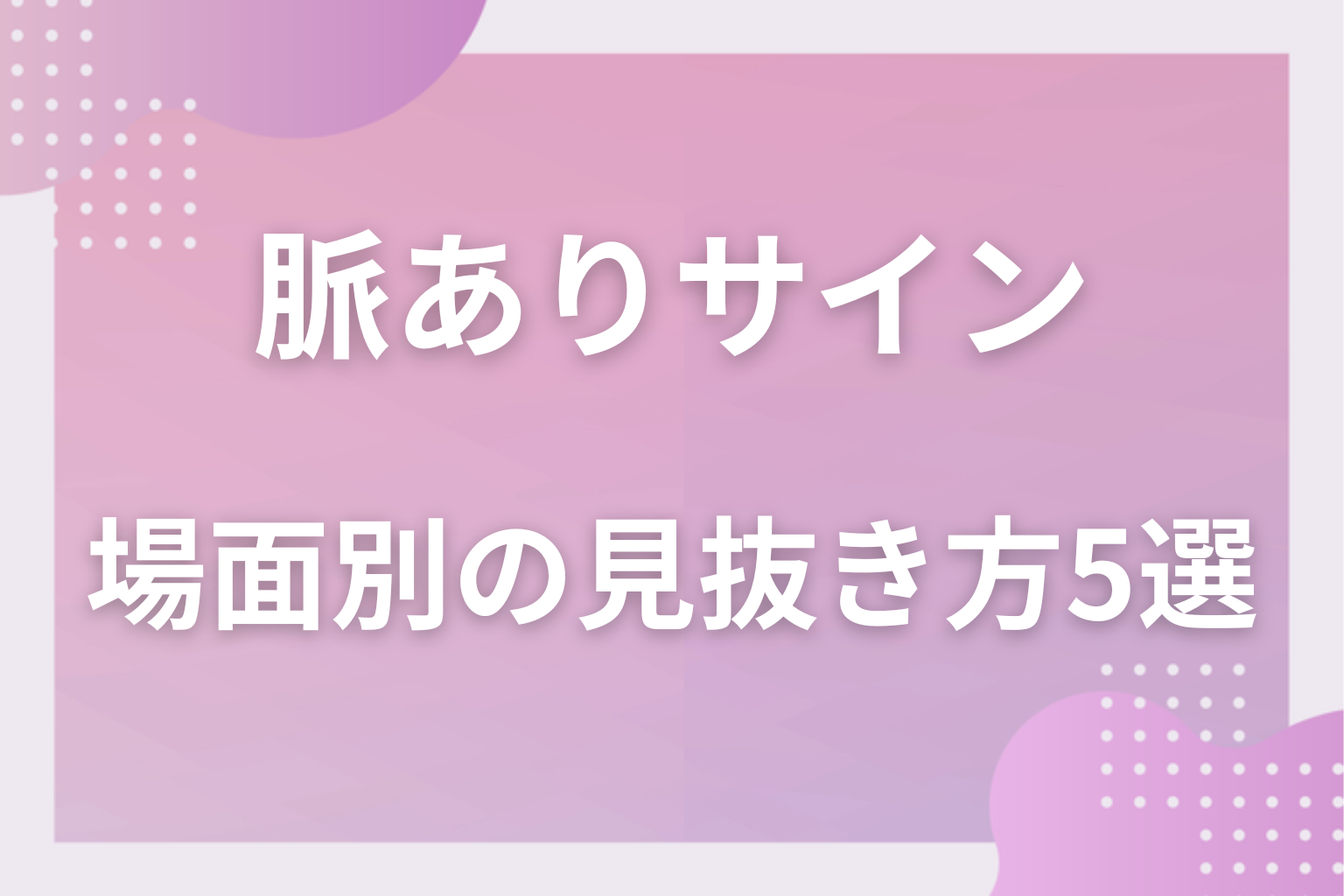状況で読み方が変わる!相手・場面別の脈ありサインの見抜き方5選