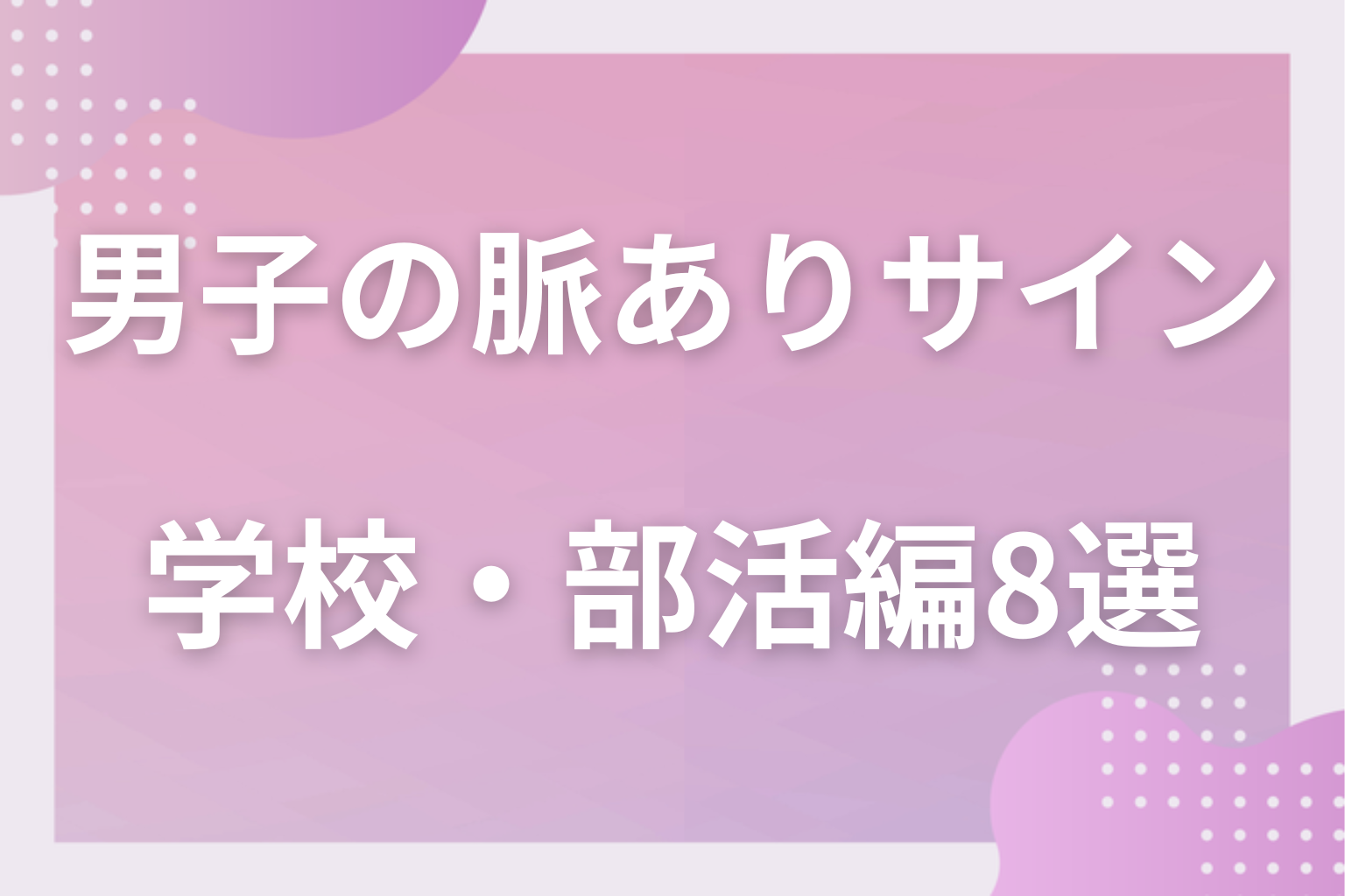 見逃し厳禁！男子の脈ありサイン〈学校・部活編〉8選