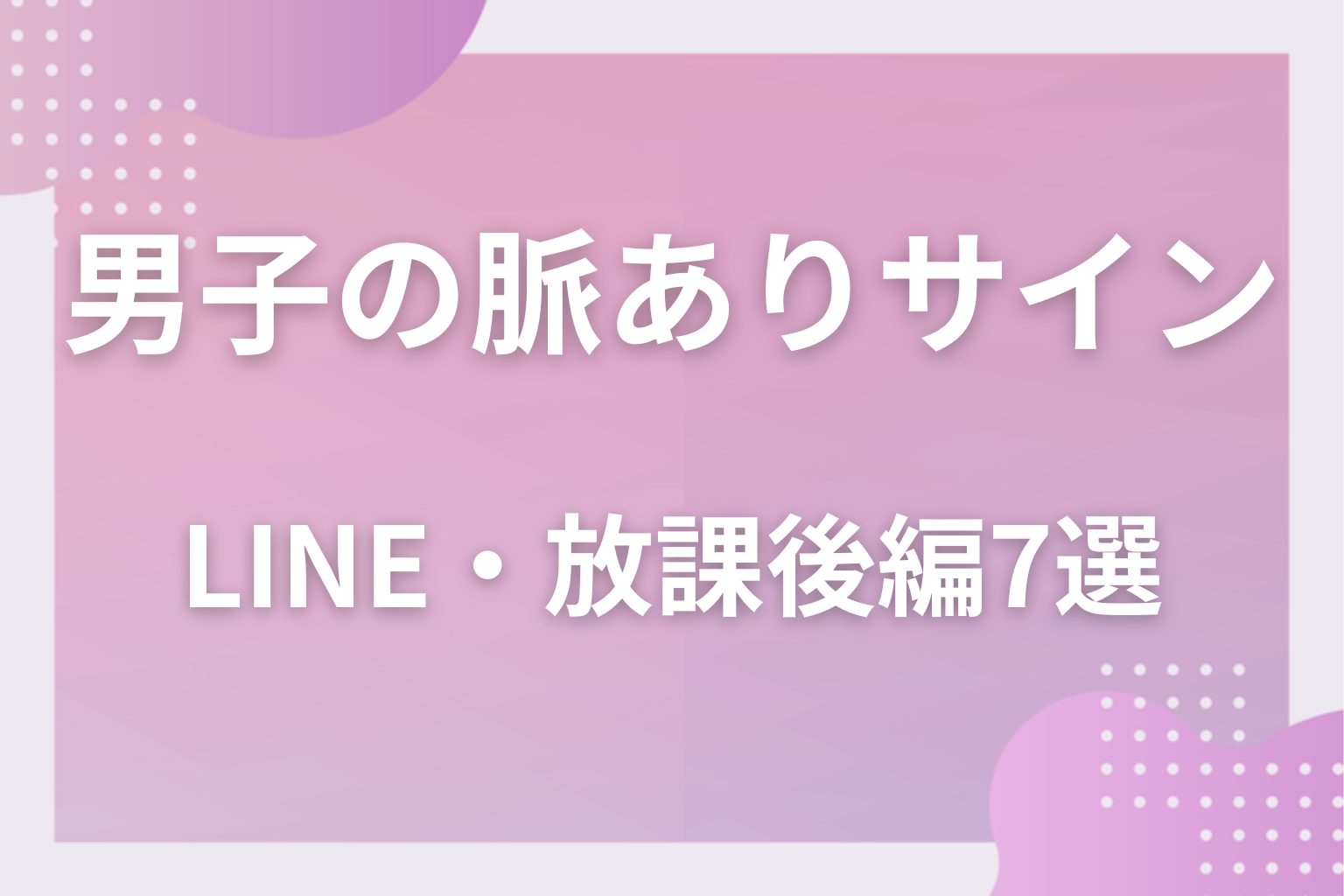放課後はどう変わる？男子の脈ありサイン〈LINE・放課後編〉7選