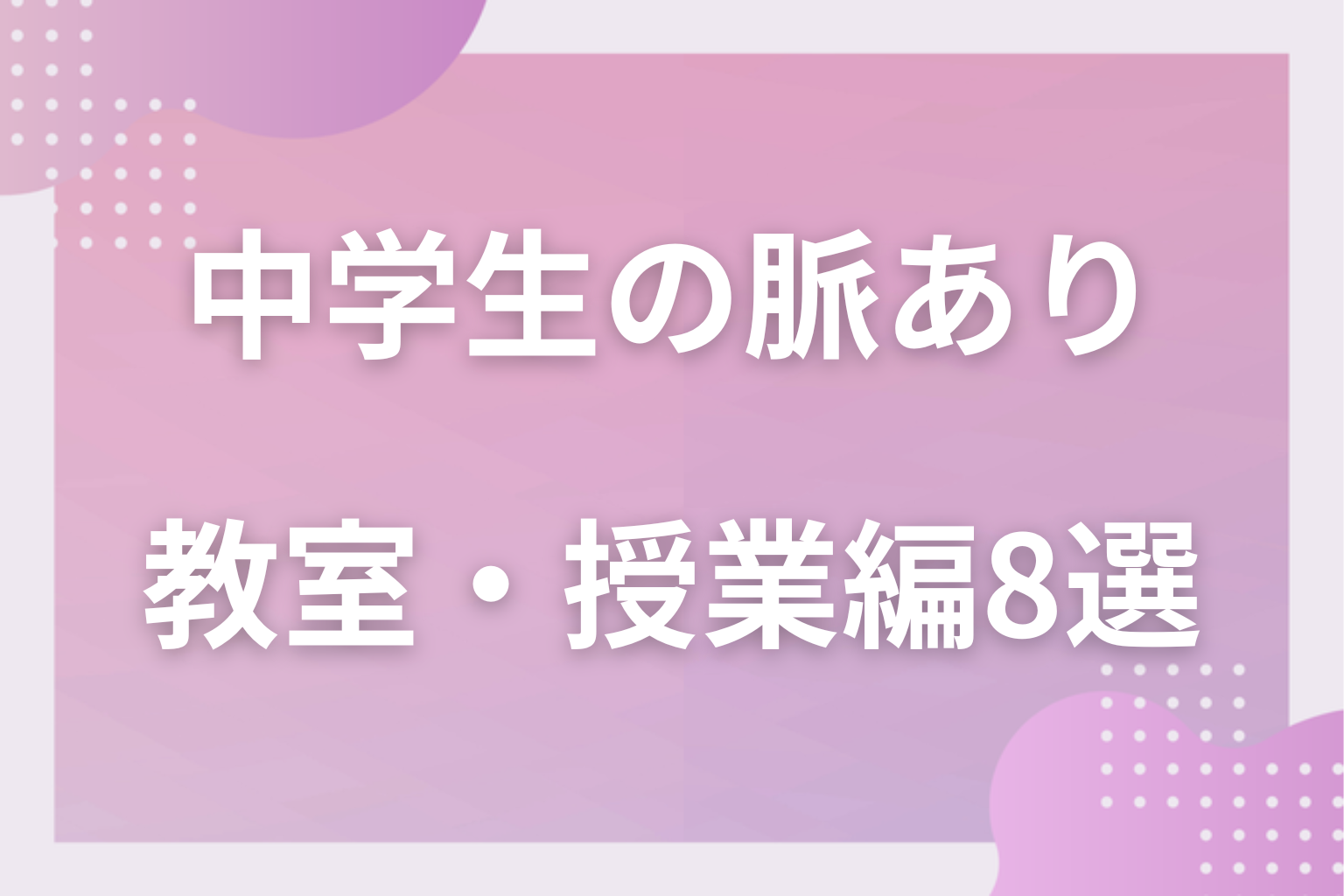 見逃さないで！中学生の脈ありサイン〈教室・授業編〉8選