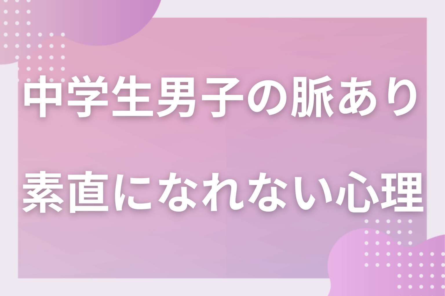 なぜ素直になれない？中学生男子が好きな女子にだけ見せる行動の心理