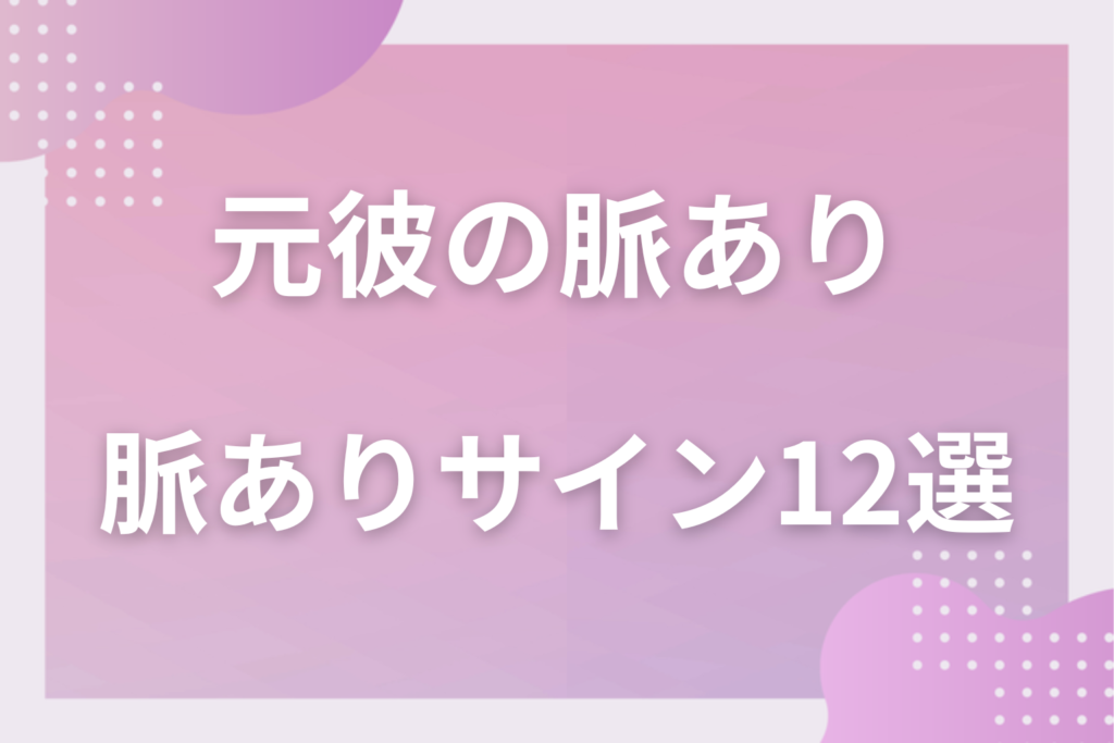 元彼の脈ありサイン12選！復縁したい男性の連絡・態度とプライドが高い元彼の本音