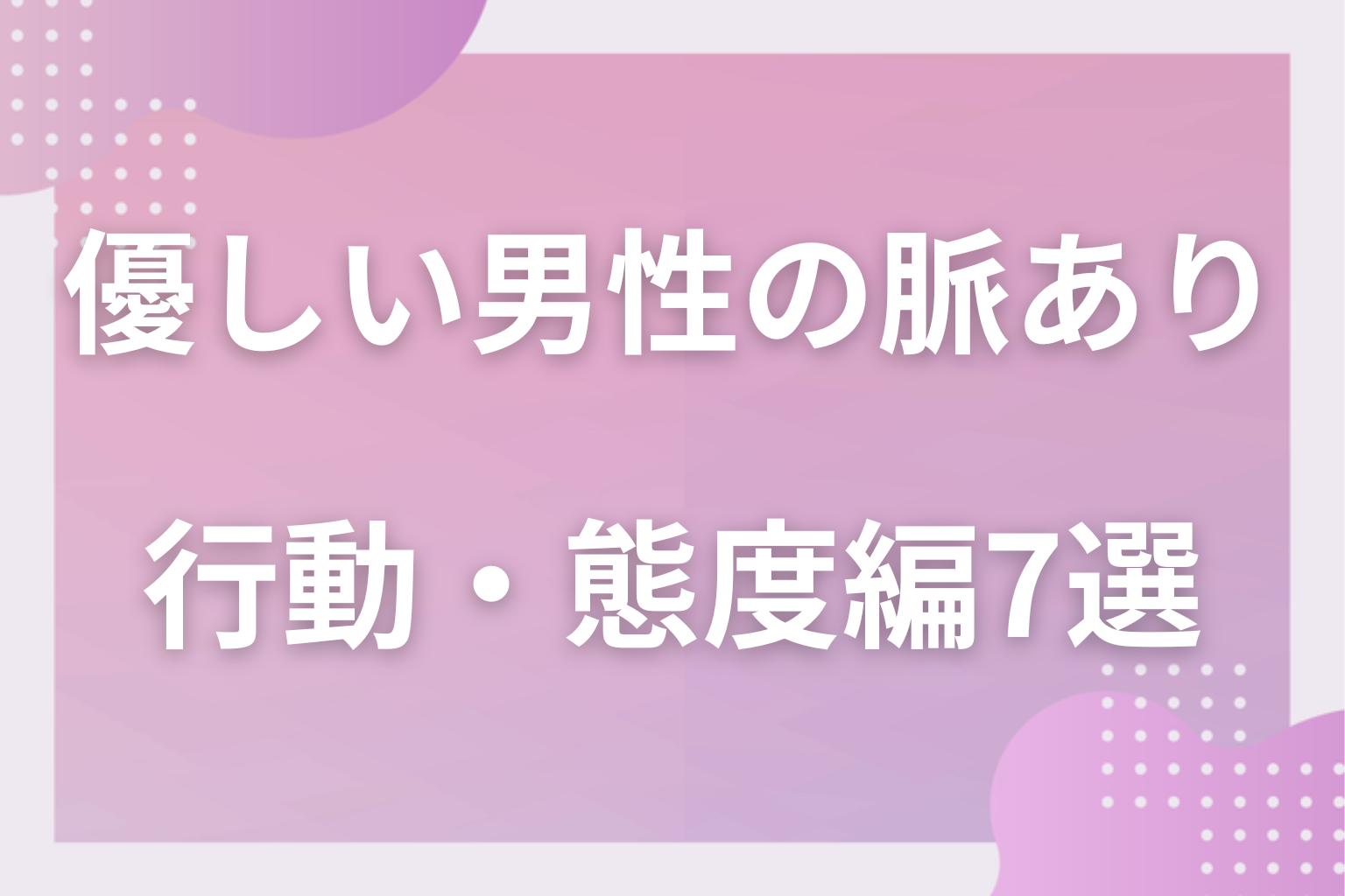 ここに差が出る!優しい男性の脈ありサイン〈行動・態度編〉7選