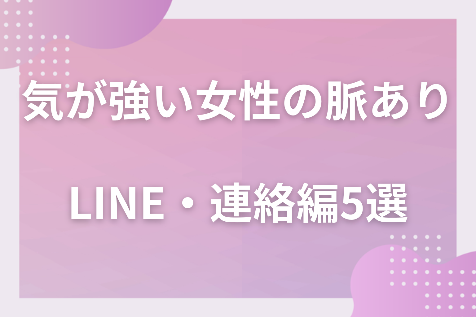 文字だと変わる?気が強い女性の脈ありサイン〈LINE・連絡編〉5選