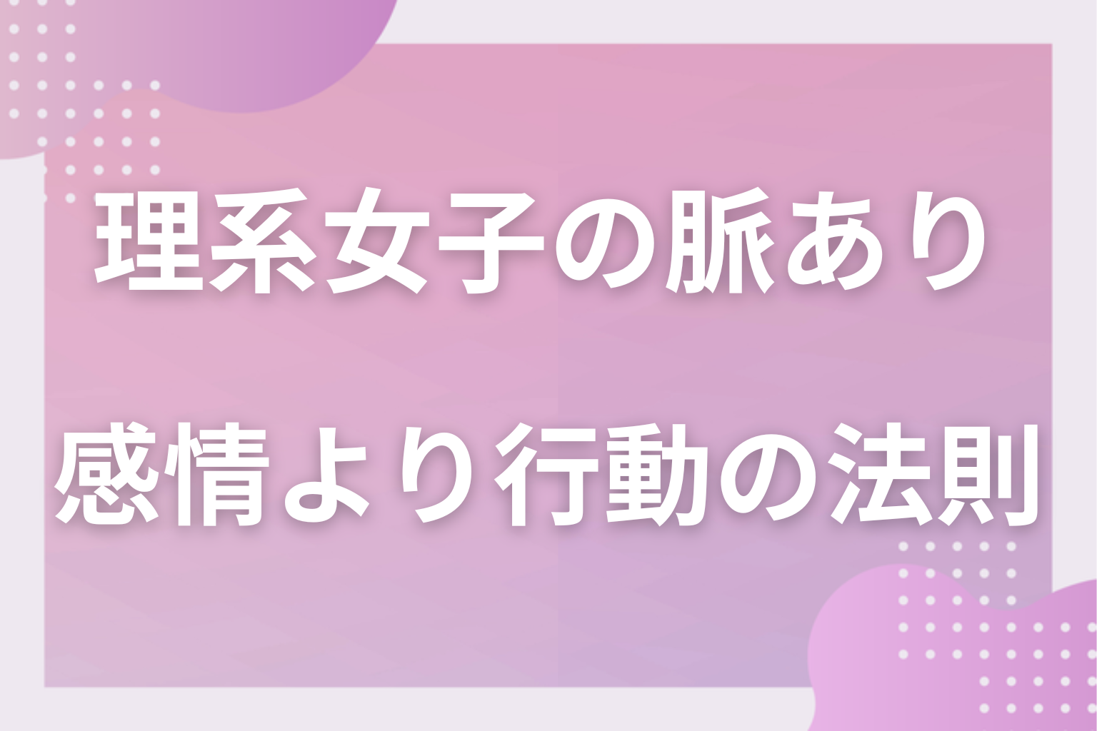 なぜ読めない?理系女子の恋愛心理と「感情より行動」の法則