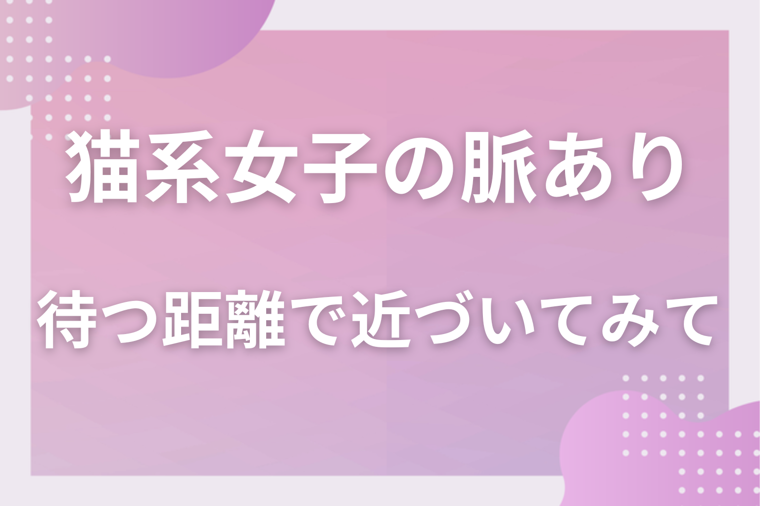 気まぐれの中の規則性を見つけて、追わずに待つ距離で近づいてみて
