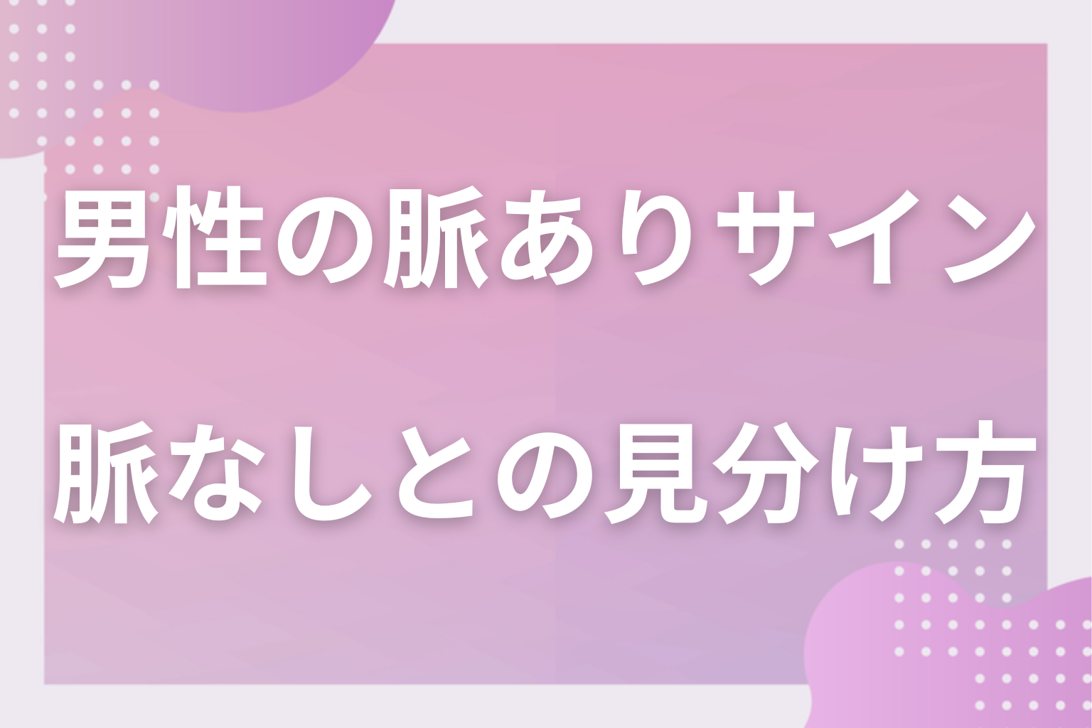 勘違いに注意！脈ありに見えて脈なしな男性の行動3選