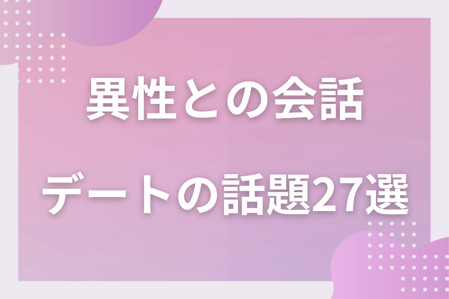異性とのデートで盛り上がる27の話題！デート中の会話のネタ