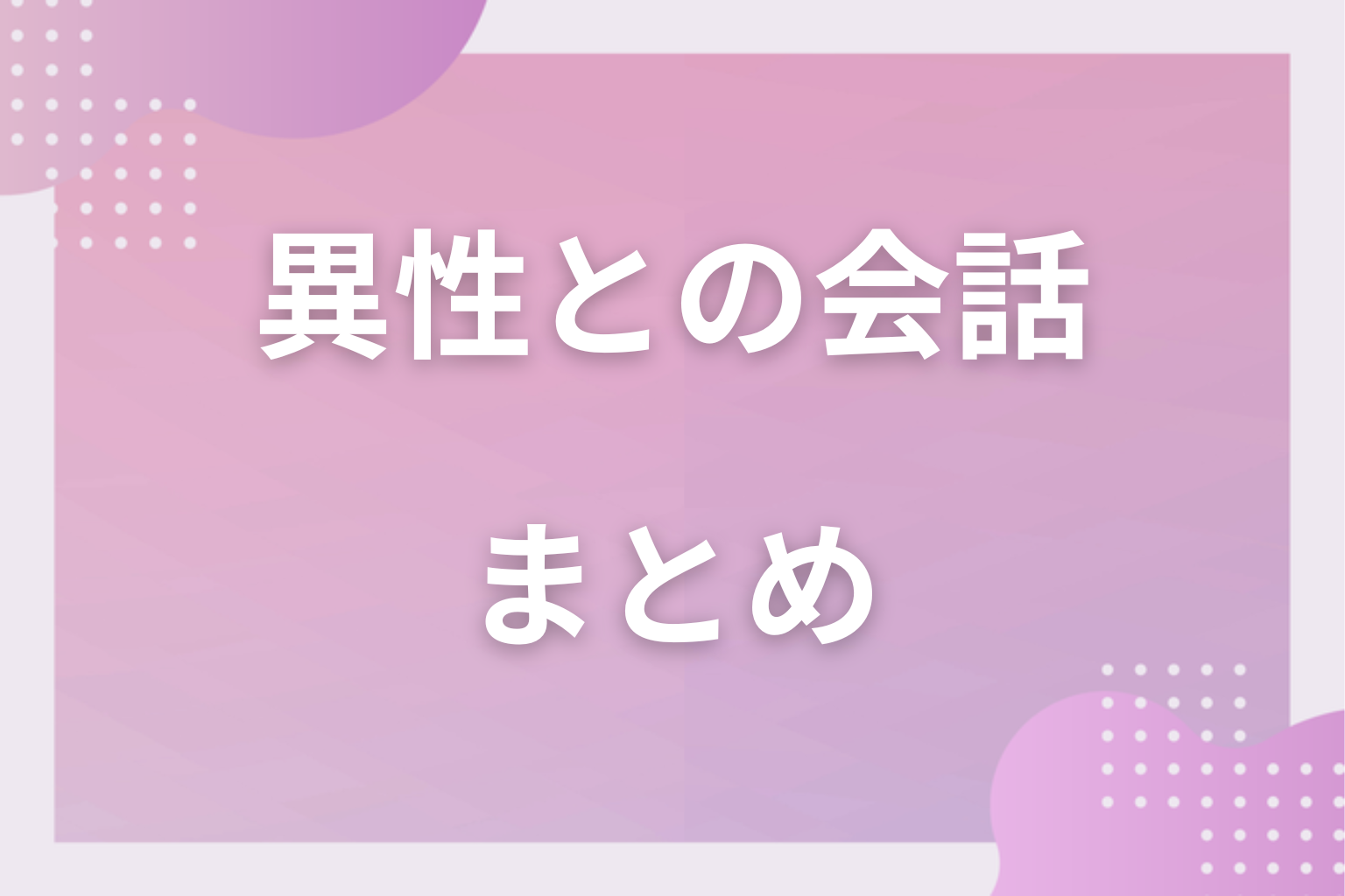 盛り上がる話題を把握して、異性との会話を広げてみて