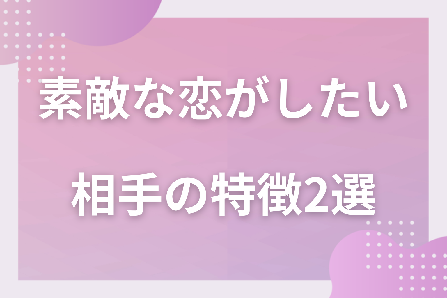 どう見極める？素敵な恋に育つ相手の特徴2選