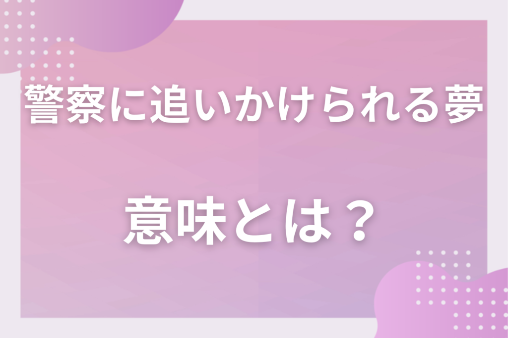 【夢占い】警察に追いかけられる夢の意味とは？状況別の深層心理や良い夢や悪い夢かを解説