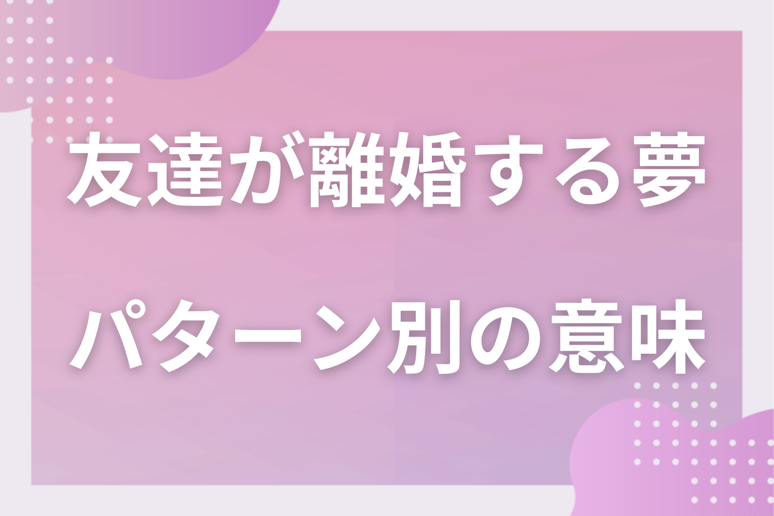 パターン別｜友達が離婚する夢の意味