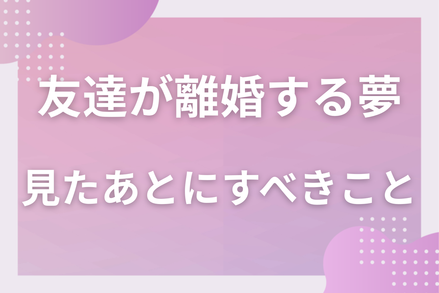 友達が離婚する夢を見たあとにすべきこと