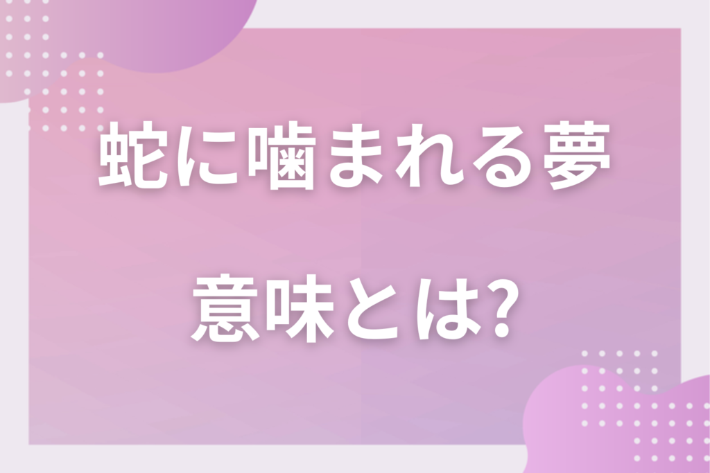 【夢占い】蛇に噛まれる夢の意味とは?状況別の深層心理や良い夢や悪い夢かを解説