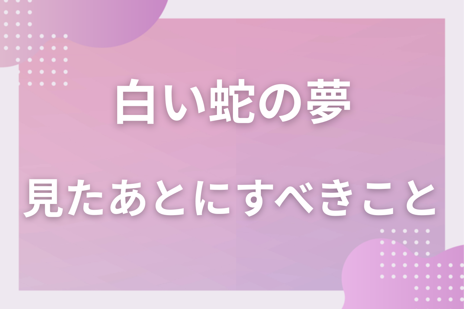 白い蛇の夢を見たあとにすべきこと
