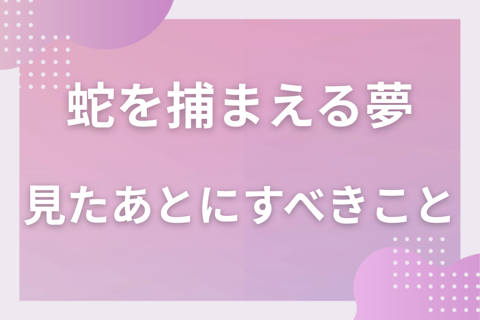 蛇を捕まえる夢を見たあとにすべきこと