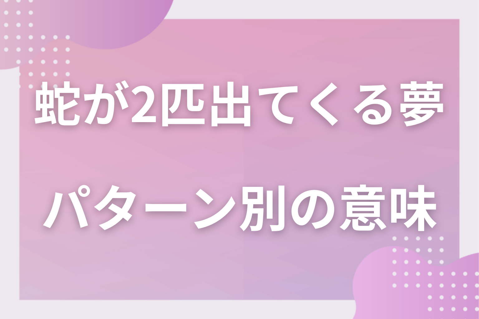 パターン別｜蛇が2匹出てくる夢の意味
