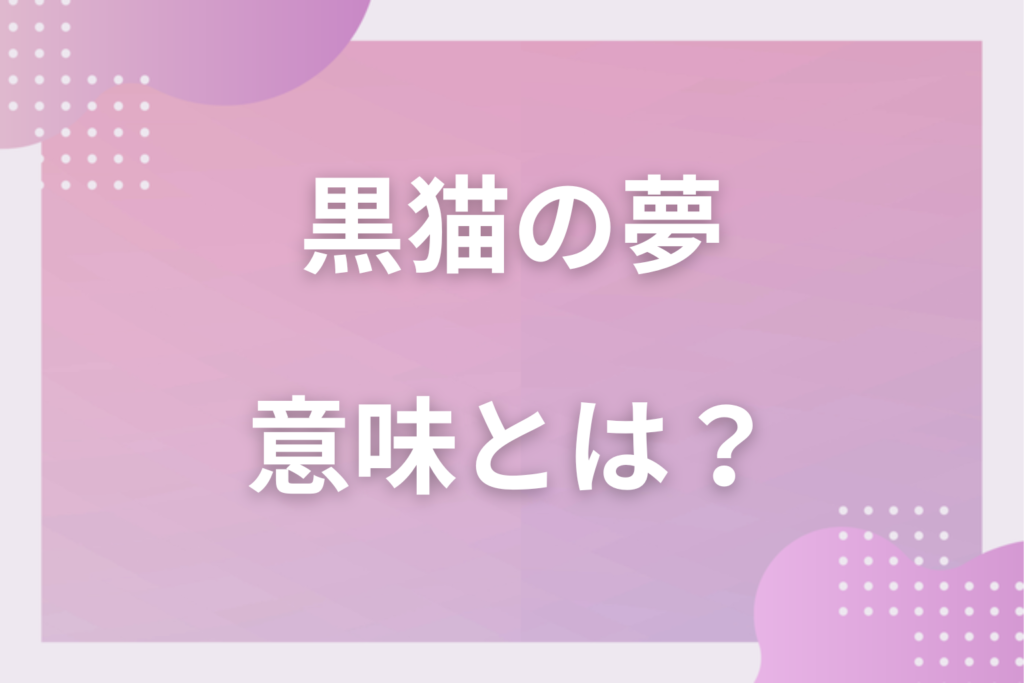 【夢占い】黒猫の夢の意味とは？状況別の深層心理や良い夢や悪い夢かを解説