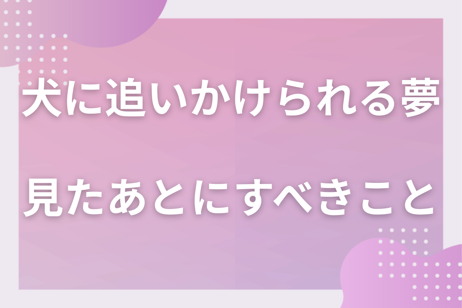 犬に追いかけられる夢を見たあとにすべきこと