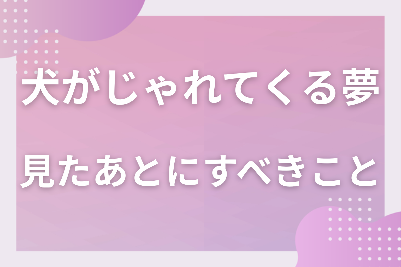 犬がじゃれてくる夢を見たあとにすべきこと