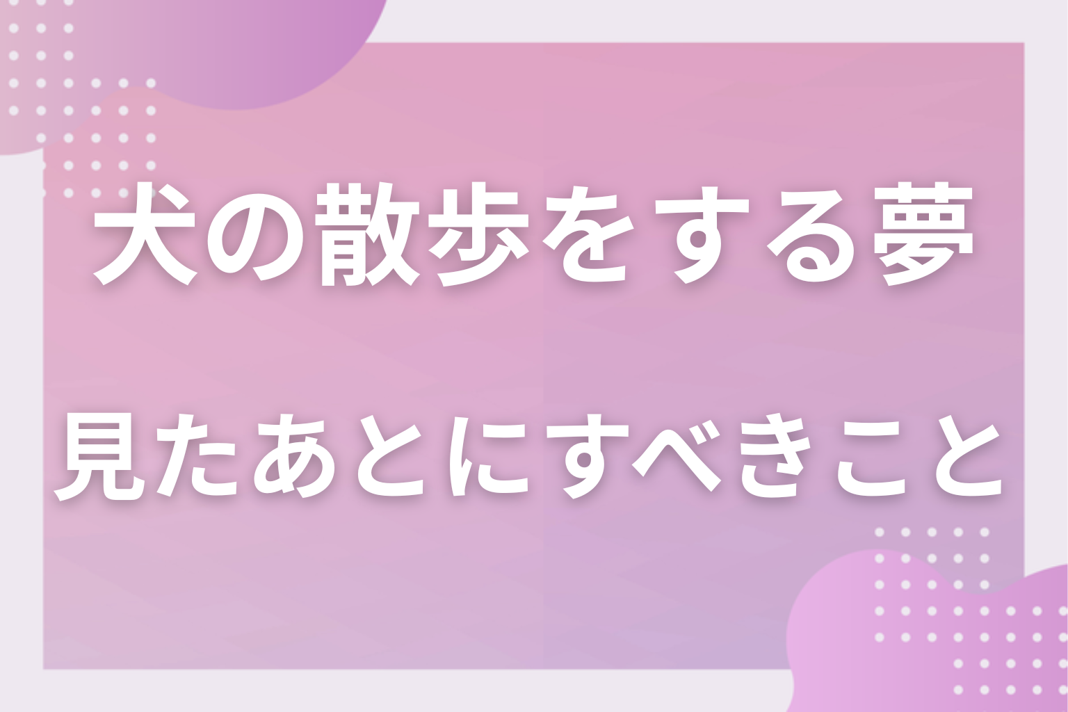 犬の散歩をする夢を見たあとにすべきこと