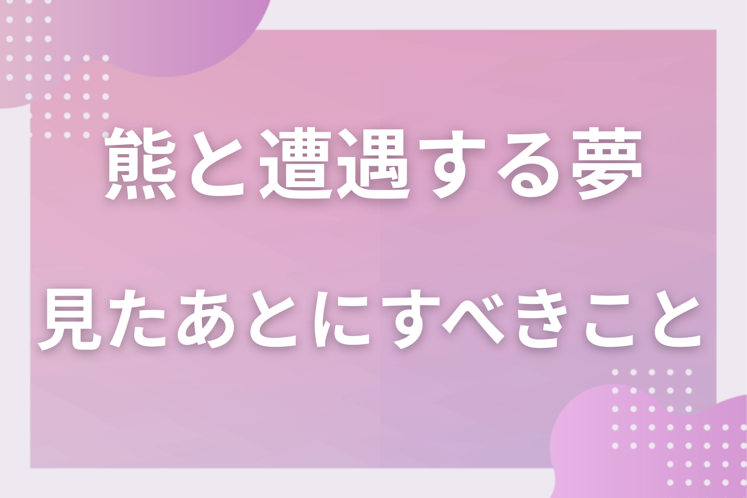熊と遭遇する夢を見たあとにすべきこと
