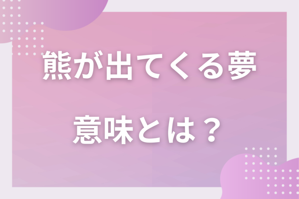 【夢占い】熊が出てくる夢の意味とは？状況別の深層心理や良い夢や悪い夢かを解説