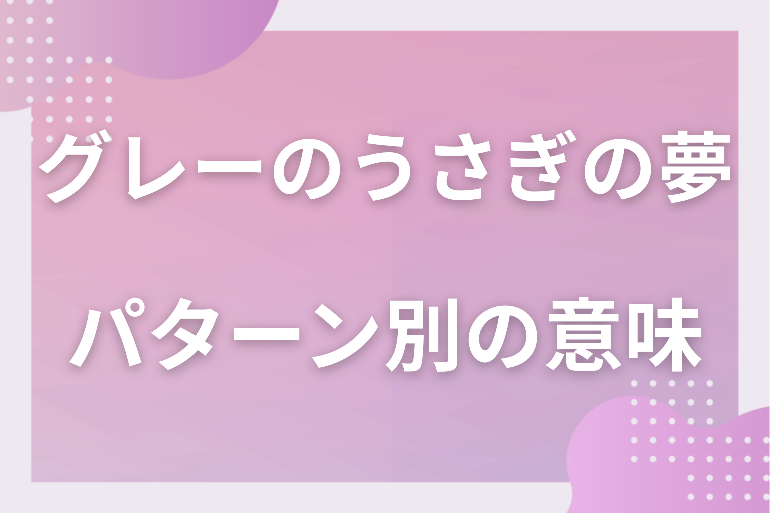 パターン別｜グレーのうさぎの夢の意味
