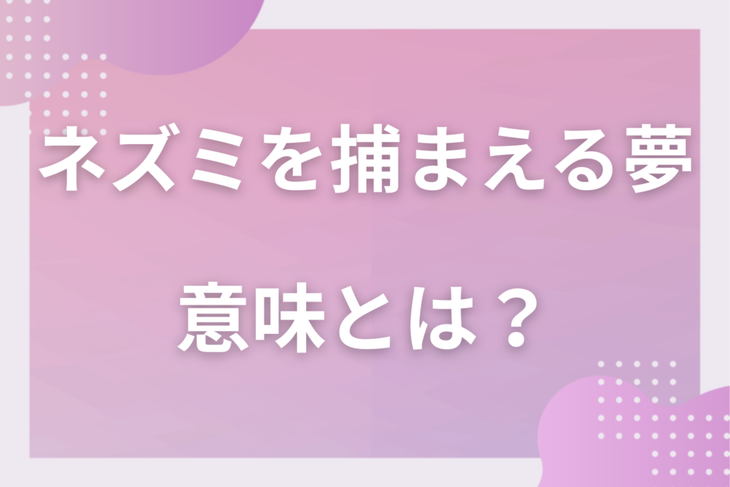 【夢占い】ネズミを捕まえる夢の意味とは？状況別の深層心理や良い夢や悪い夢かを解説