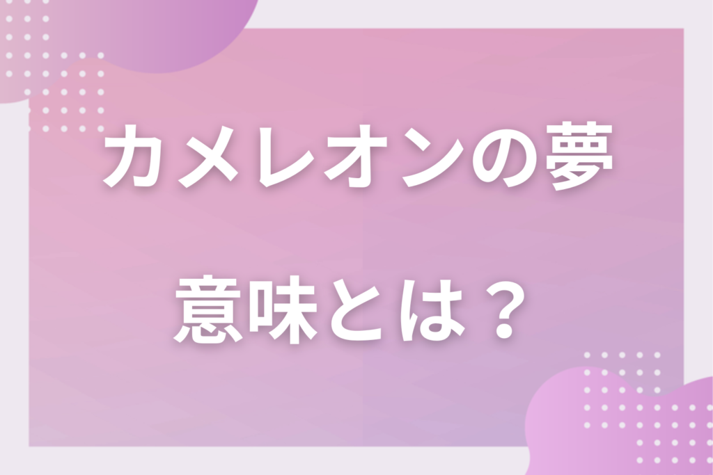 【夢占い】カメレオンの夢の意味とは？状況別の深層心理や良い夢や悪い夢かを解説