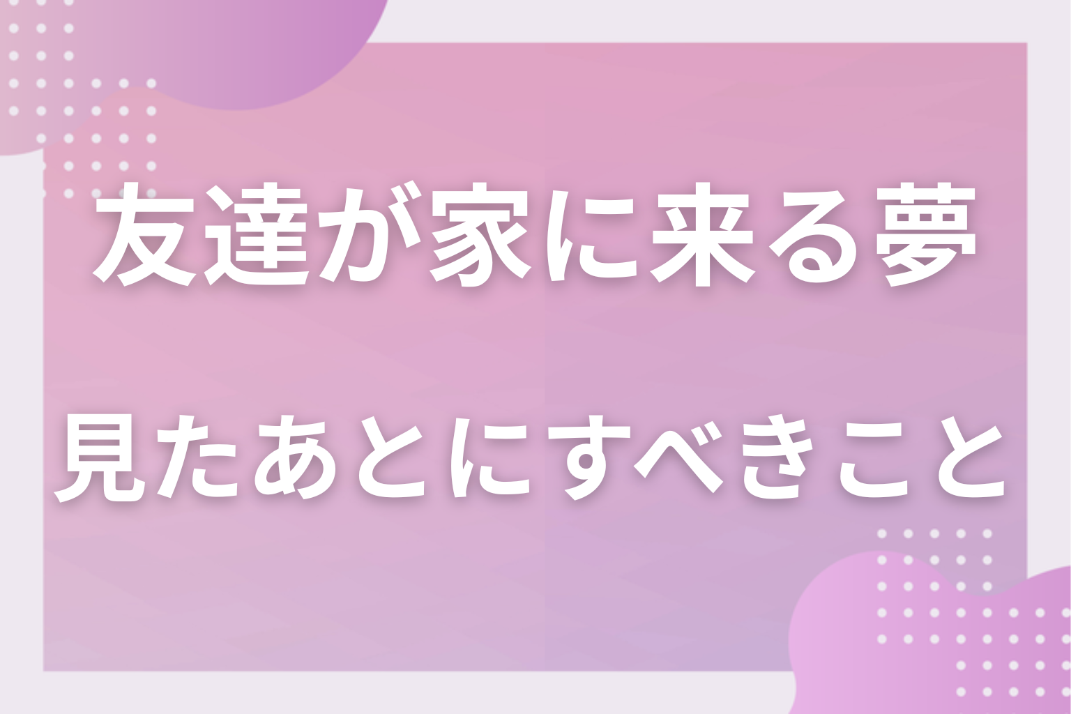 友達が家に来る夢を見たあとにすべきこと