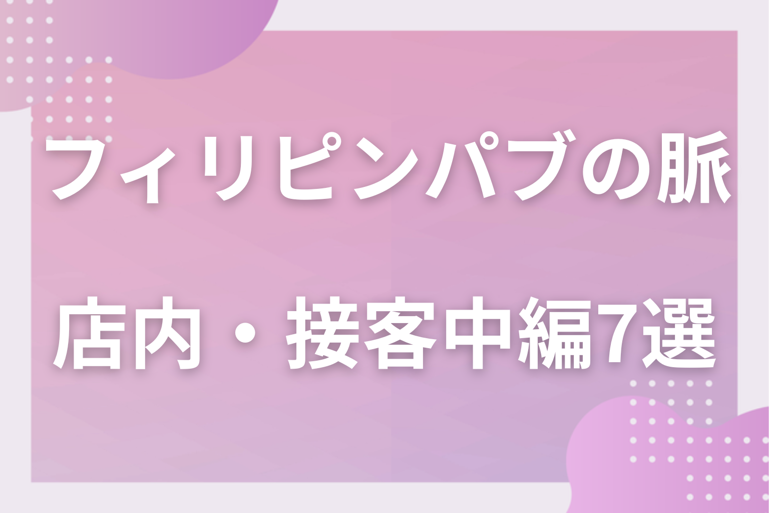 見逃し厳禁!フィリピンパブの脈ありサイン〈店内・接客中編〉7選